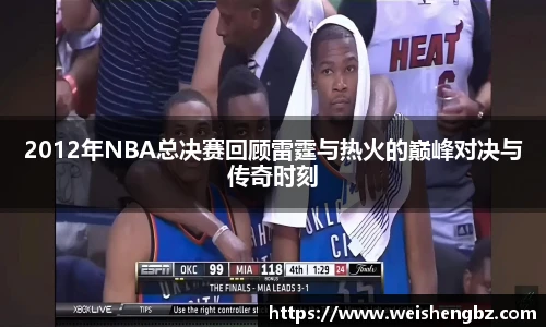 2012年NBA总决赛回顾雷霆与热火的巅峰对决与传奇时刻