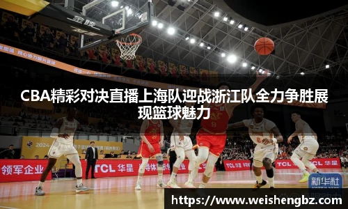CBA精彩对决直播上海队迎战浙江队全力争胜展现篮球魅力